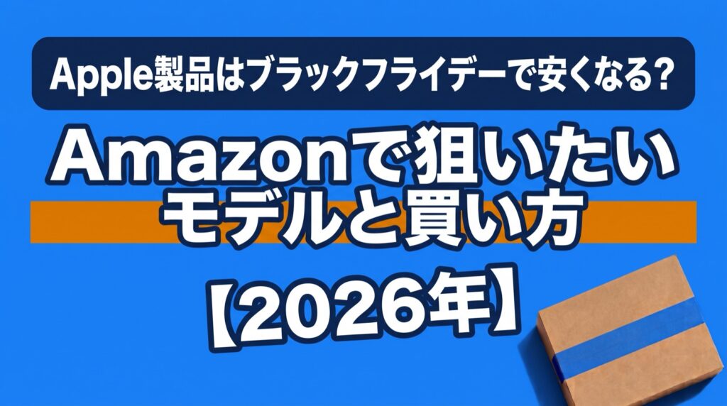 Apple製品はブラックフライデーで安くなる?Amazonで狙いたいモデルと買い方【2026年】